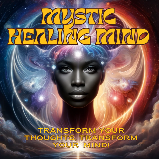 Mystical Healing Mind: Transform Your Thoughts, Transform Your Life